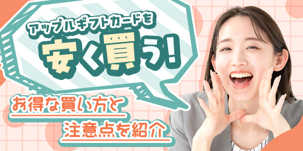 アップルギフトカードを安く買う！お得な買い方と注意点を紹介