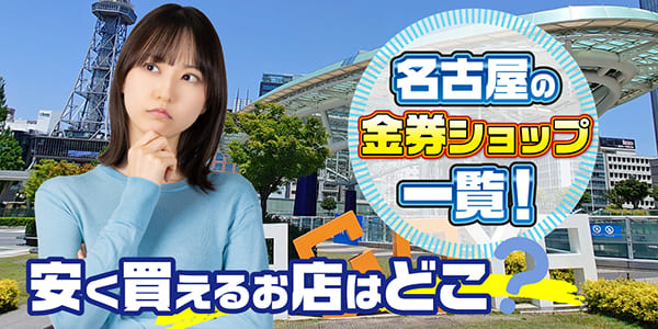 名古屋の金券ショップ一覧！安く買えるお店はどこ？